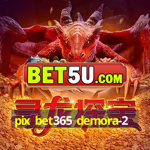 pix bet365 demora